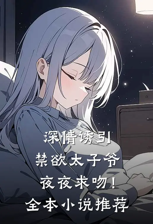 深情诱引，禁欲太子爷夜夜求吻！全本小说推荐