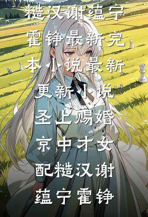 圣上赐婚：京中才女配糙汉(谢蕴宁霍铮)最新完本小说_最新更新小说圣上赐婚：京中才女配糙汉谢蕴宁霍铮