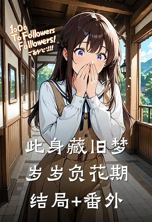此身藏旧梦，岁岁负花期结局+番外