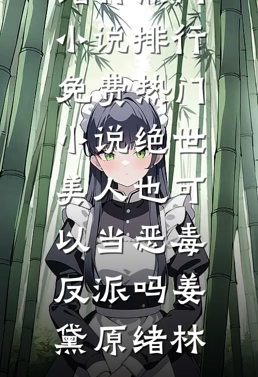 绝世美人也可以当恶毒反派吗姜黛原绪林热门小说排行_免费热门小说绝世美人也可以当恶毒反派吗姜黛原绪林