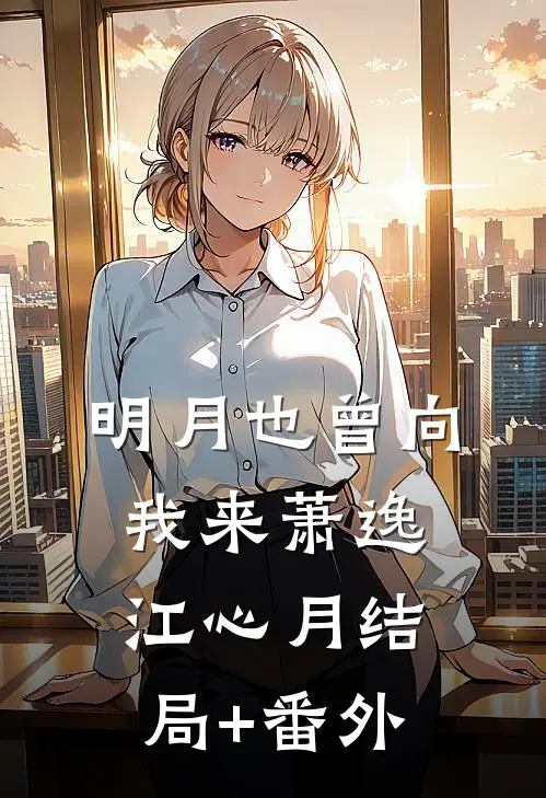 明月也曾向我来萧逸江心月结局+番外