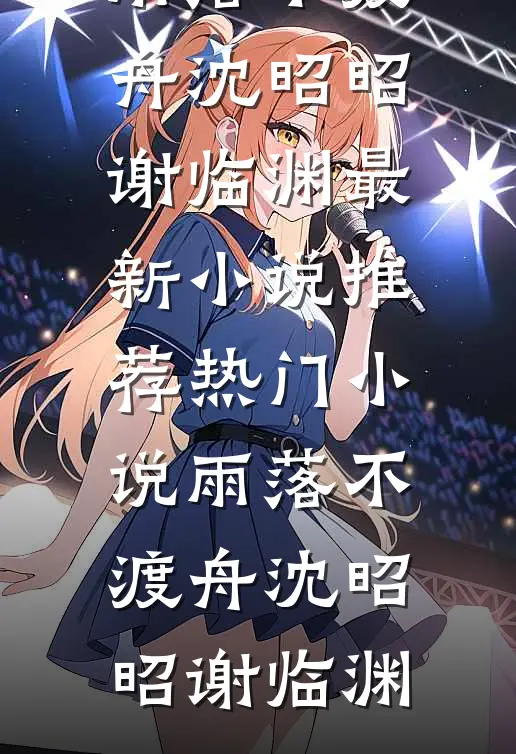 雨落不渡舟沈昭昭谢临渊最新小说推荐_热门小说雨落不渡舟沈昭昭谢临渊