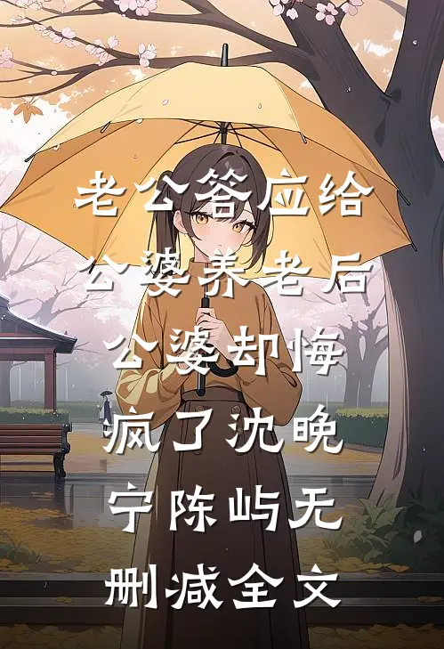 老公答应给公婆养老后，公婆却悔疯了沈晚宁陈屿无删减全文