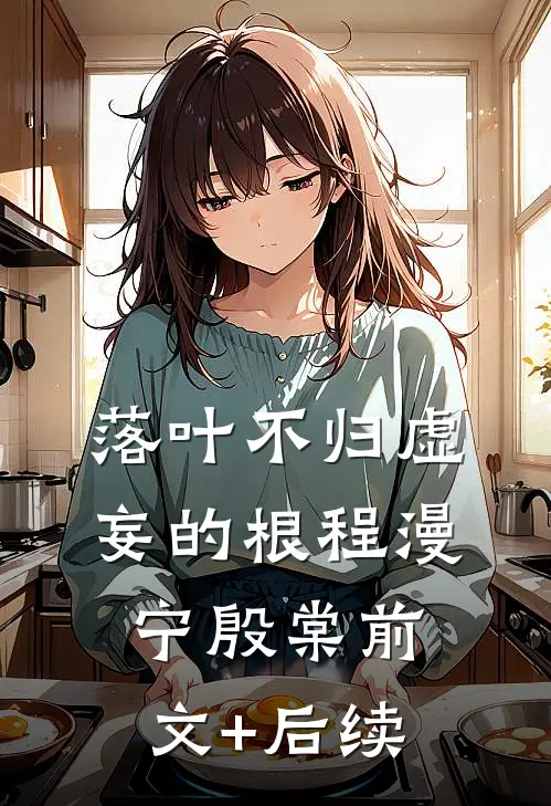 落叶不归虚妄的根程漫宁殷棠前文+后续
