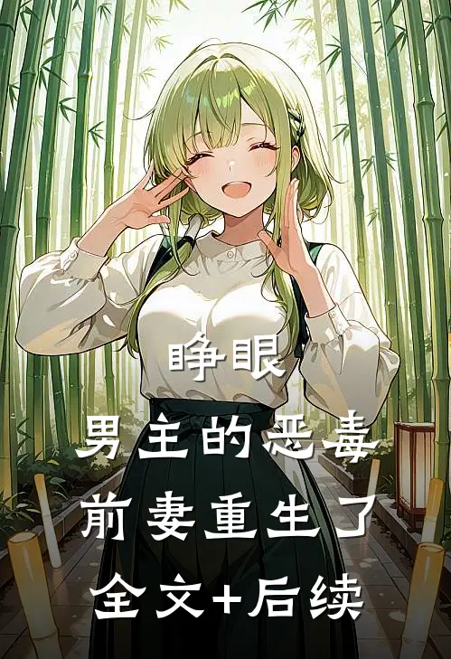 睁眼，男主的恶毒前妻重生了全文+后续