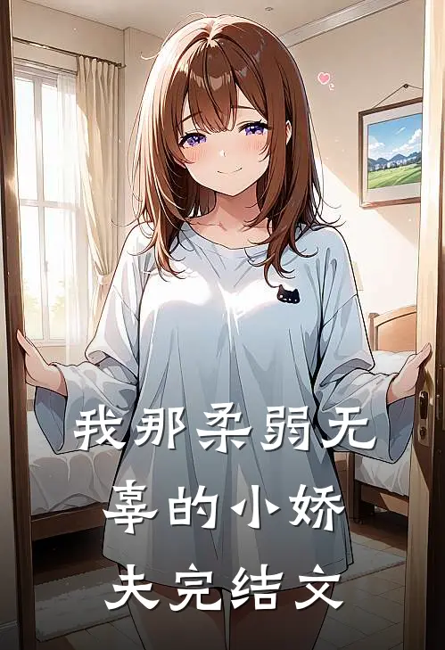我那柔弱无辜的小娇夫完结文