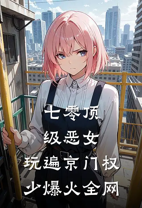 七零顶级恶女，玩遍京门权少爆火全网