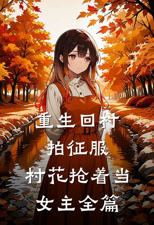 重生回村拍征服，村花抢着当女主全篇