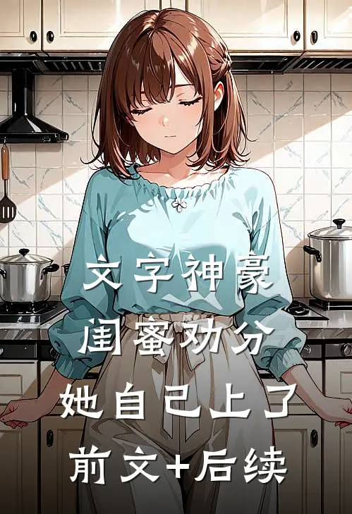 文字神豪：闺蜜劝分，她自己上了前文+后续