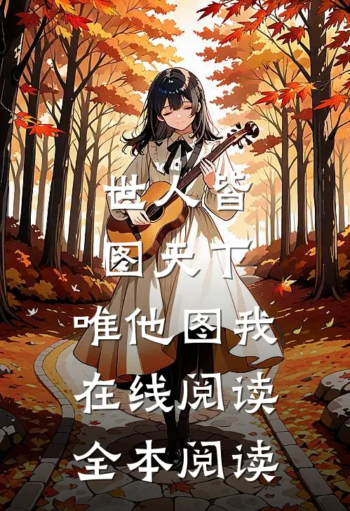 世人皆图天下，唯他图我在线阅读全本阅读
