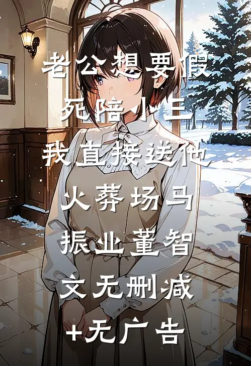 老公想要假死陪小三，我直接送他火葬场马振业董智文无删减+无广告