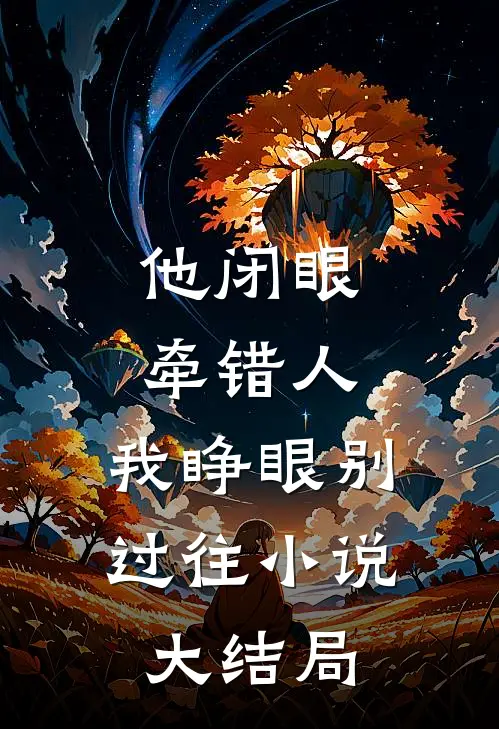 他闭眼牵错人，我睁眼别过往小说大结局