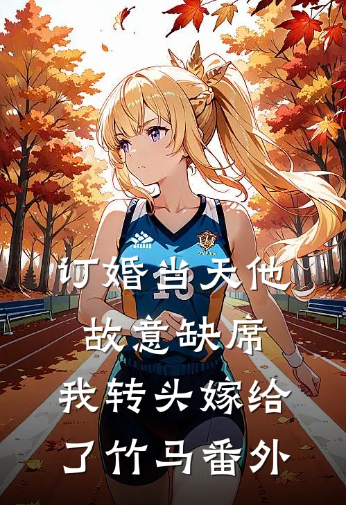 订婚当天他故意缺席，我转头嫁给了竹马番外
