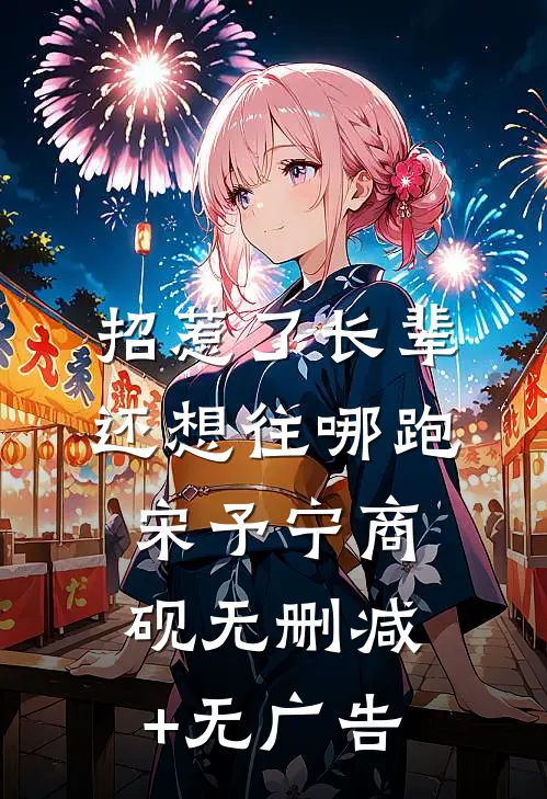 招惹了长辈，还想往哪跑宋予宁商砚无删减+无广告