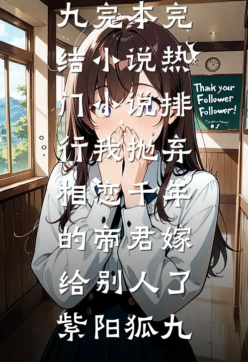 我抛弃相恋千年的帝君嫁给别人了紫阳狐九完本完结小说_热门小说排行我抛弃相恋千年的帝君嫁给别人了(紫阳狐九)