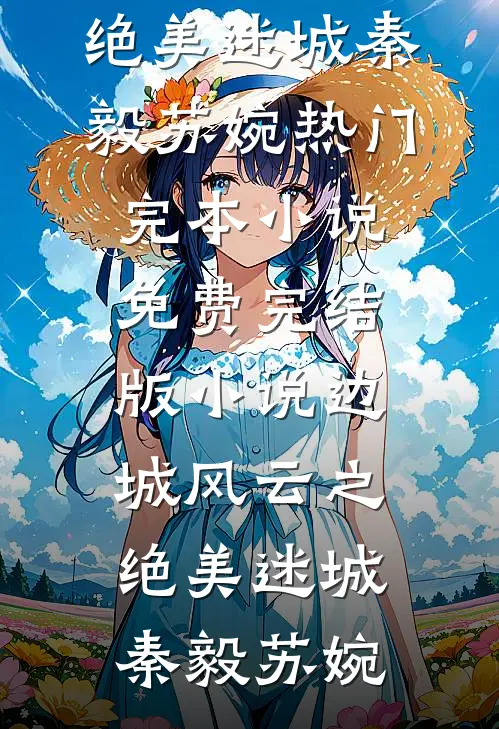 边城风云之绝美迷城(秦毅苏婉)热门完本小说_免费完结版小说边城风云之绝美迷城(秦毅苏婉)