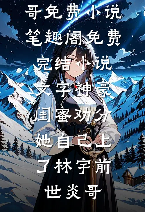 文字神豪：闺蜜劝分，她自己上了(林宇前世炎哥)免费小说笔趣阁_免费完结小说文字神豪：闺蜜劝分，她自己上了(林宇前世炎哥)