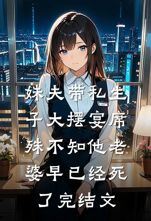 妹夫带私生子大摆宴席，殊不知他老婆早已经死了完结文