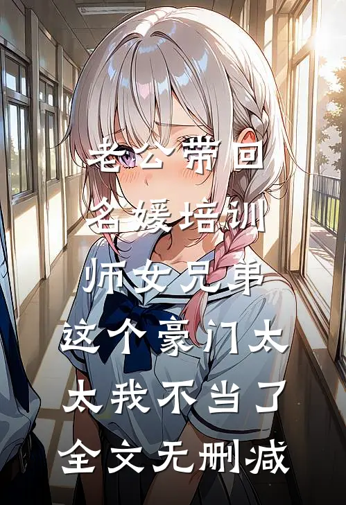 老公带回名媛培训师女兄弟，这个豪门太太我不当了全文无删减