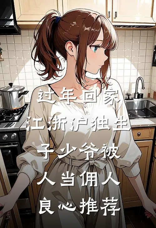 过年回家，江浙沪独生子少爷被人当佣人良心推荐