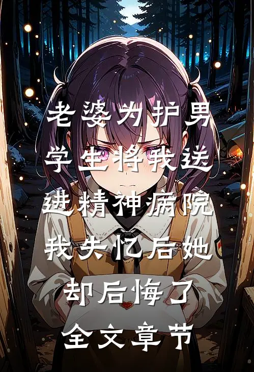 老婆为护男学生将我送进精神病院，我失忆后她却后悔了全文章节