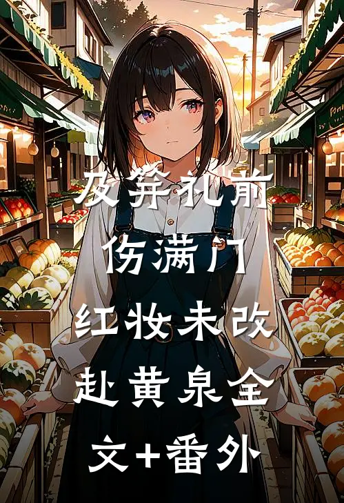 及笄礼前伤满门，红妆未改赴黄泉全文+番外