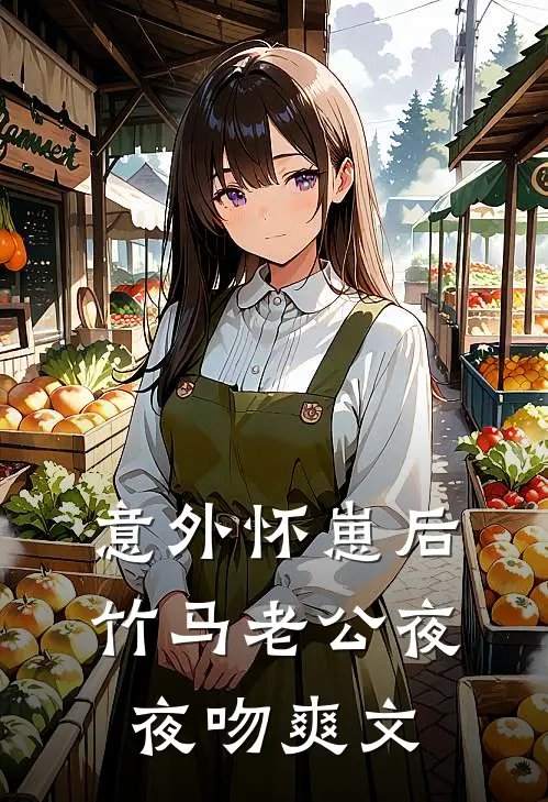 意外怀崽后，竹马老公夜夜吻爽文