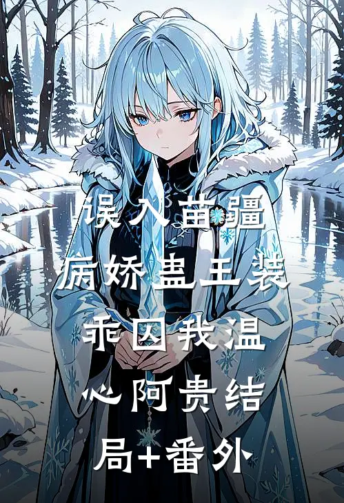 误入苗疆，病娇蛊王装乖囚我温心阿贵结局+番外