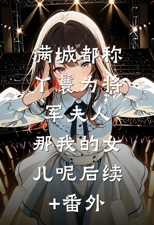 满城都称丫鬟为将军夫人，那我的女儿呢后续+番外