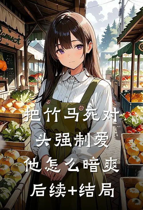 把竹马死对头强制爱，他怎么暗爽后续+结局