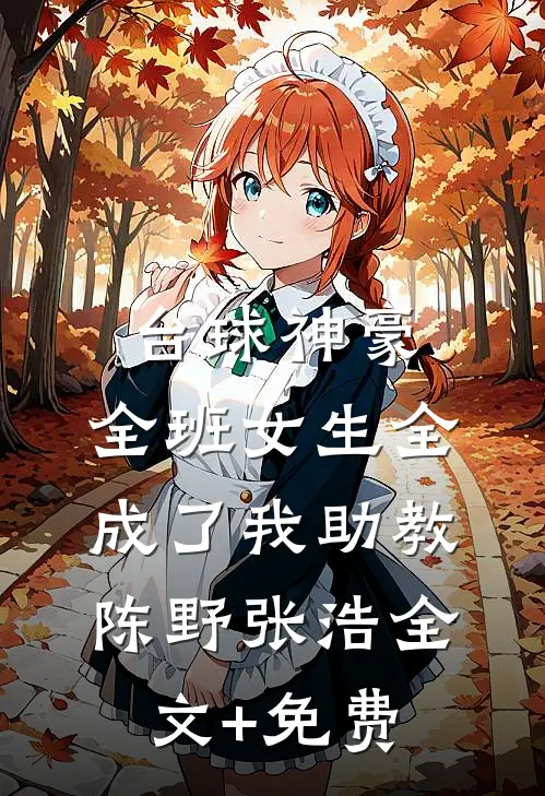 台球神豪：全班女生全成了我助教陈野张浩全文+免费