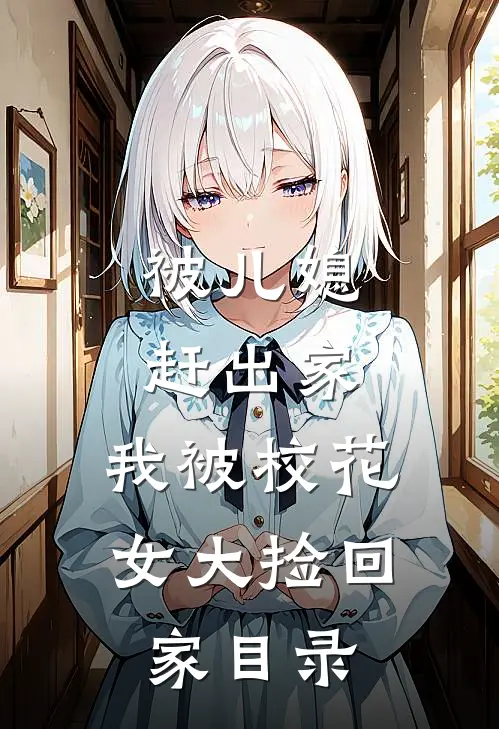 被儿媳赶出家，我被校花女大捡回家目录
