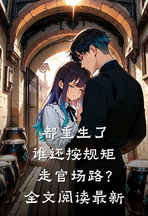 都重生了，谁还按规矩走官场路？全文阅读最新
