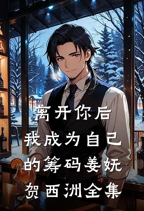 离开你后，我成为自己的筹码姜妩贺西洲全集
