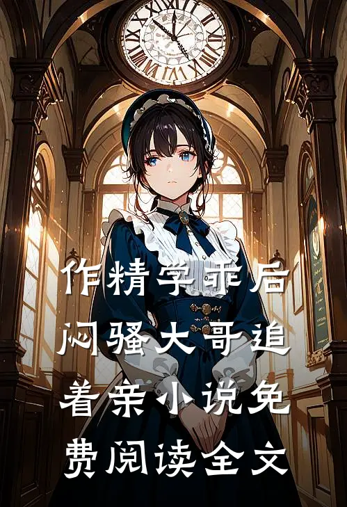 作精学乖后，闷骚大哥追着亲小说免费阅读全文