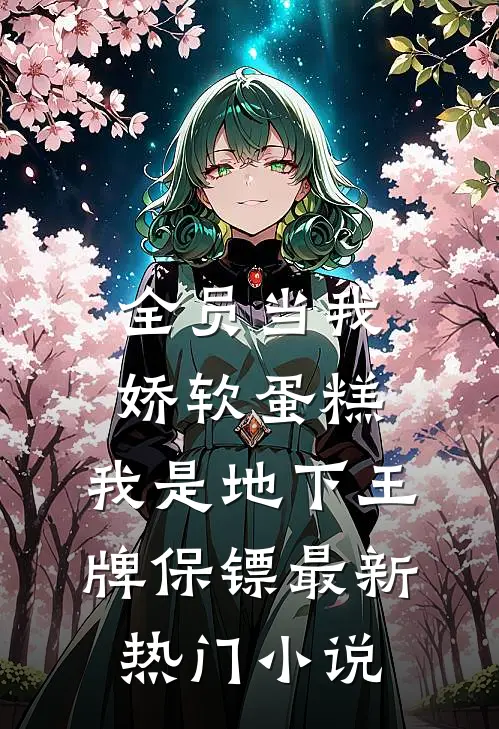 全员当我娇软蛋糕，我是地下王牌保镖最新热门小说