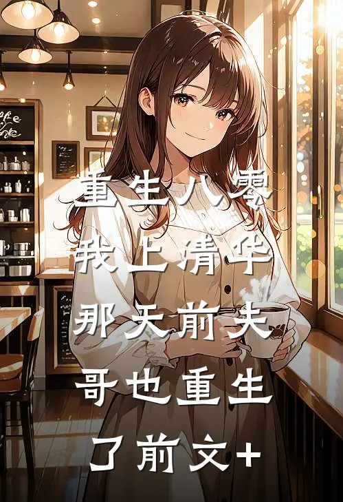 重生八零，我上清华那天前夫哥也重生了前文+