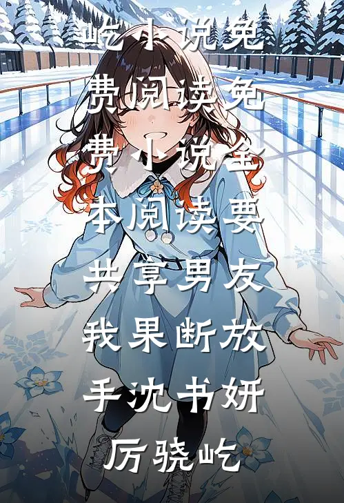 要共享男友，我果断放手(沈书妍厉骁屹)小说免费阅读_免费小说全本阅读要共享男友，我果断放手沈书妍厉骁屹