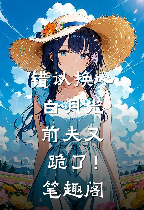 错认换心白月光，前夫又跪了！笔趣阁