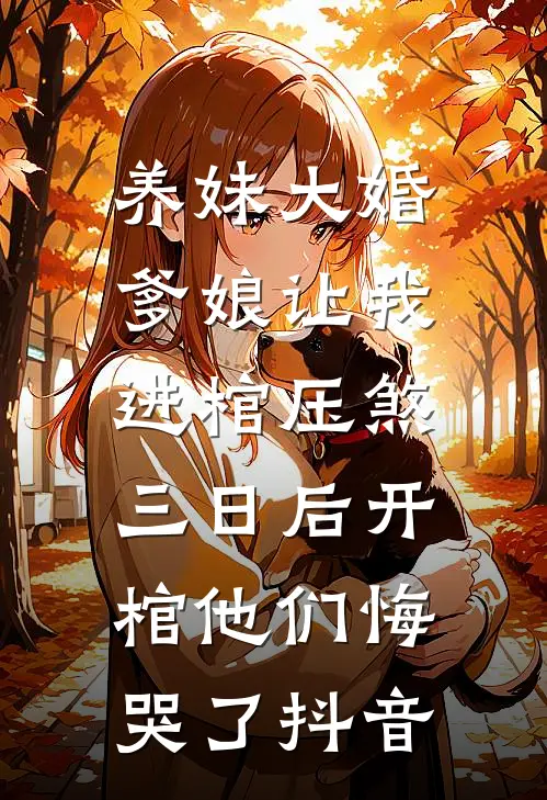 养妹大婚爹娘让我进棺压煞，三日后开棺他们悔哭了抖音