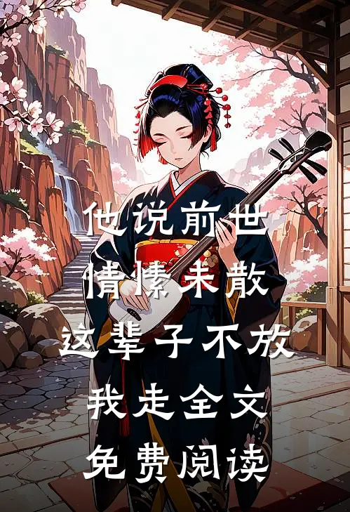 他说前世情愫未散，这辈子不放我走全文免费阅读