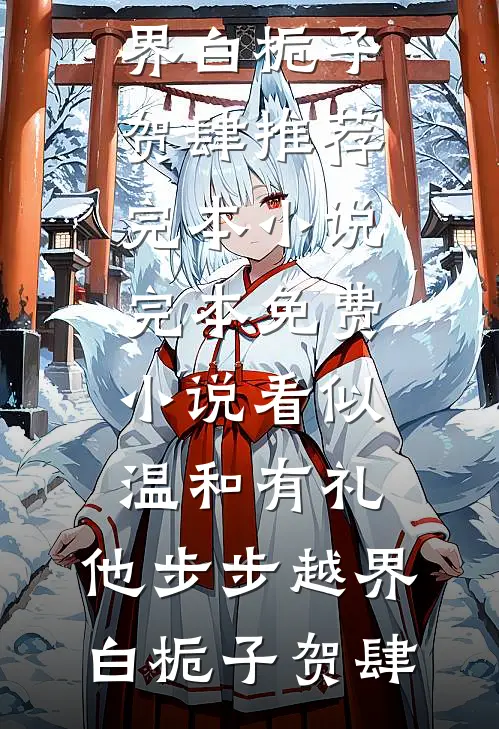 看似温和有礼，他步步越界白栀子贺肆推荐完本小说_完本免费小说看似温和有礼，他步步越界(白栀子贺肆)