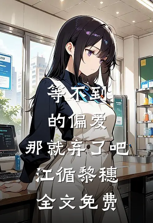 等不到的偏爱，那就弃了吧江循黎穗全文免费