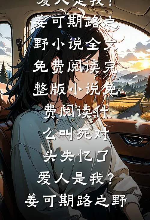 什么叫死对头失忆了，爱人是我？(姜可期路之野)小说全文免费阅读_完整版小说免费阅读什么叫死对头失忆了，爱人是我？(姜可期路之野)