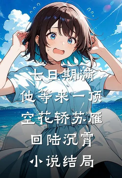 七日期满，他等来一顶空花轿苏雁回陆沉霄小说结局
