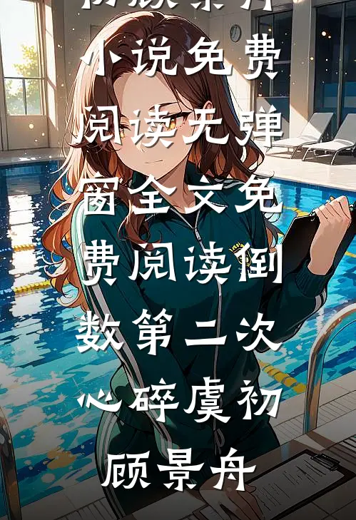 倒数第二次心碎(虞初顾景舟)小说免费阅读_无弹窗全文免费阅读倒数第二次心碎虞初顾景舟
