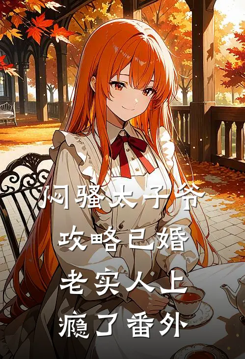 闷骚太子爷攻略已婚老实人上瘾了番外