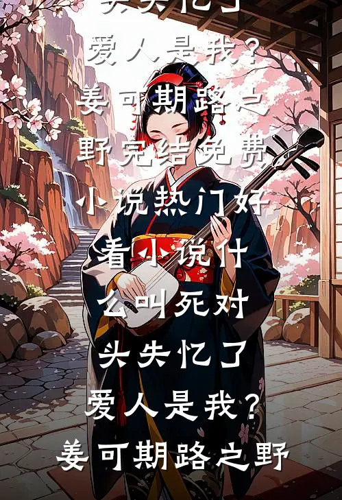 什么叫死对头失忆了，爱人是我？姜可期路之野完结免费小说_热门好看小说什么叫死对头失忆了，爱人是我？(姜可期路之野)
