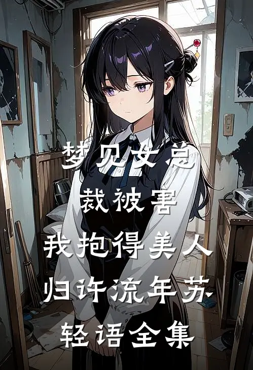 梦见女总裁被害，我抱得美人归许流年苏轻语全集