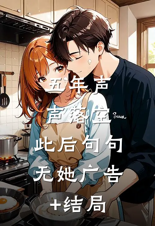 五年声声落空，此后句句无她广告+结局